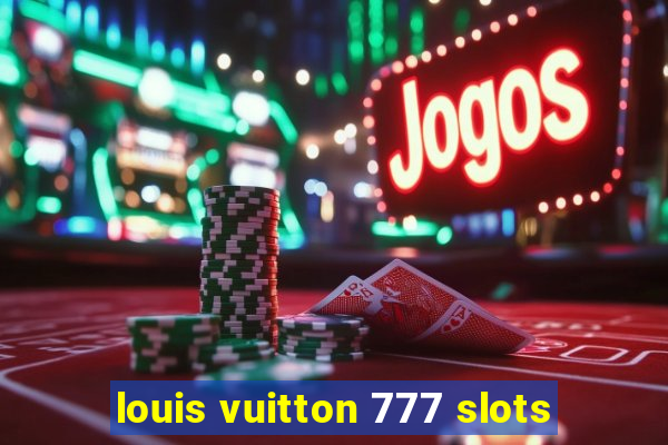 louis vuitton 777 slots